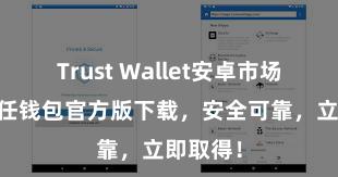 Trust Wallet安卓市场下载 信任钱包官方版下载，安全可靠，立即取得！