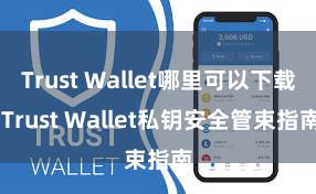 Trust Wallet哪里可以下载 Trust Wallet私钥安全管束指南